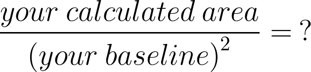 calculate your ratio of area to baseline squared